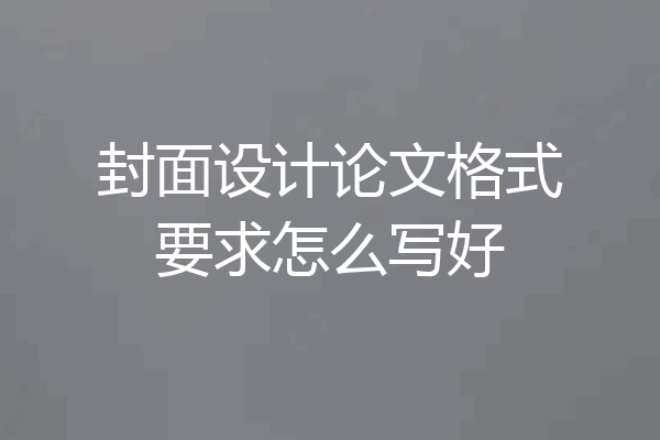 封面设计论文格式要求怎么写好