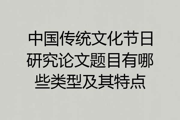 中国传统文化节日研究论文题目有哪些类型及其特点