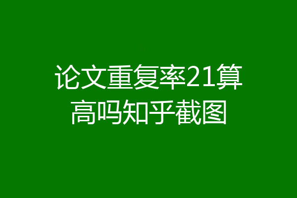 论文重复率21算高吗知乎截图