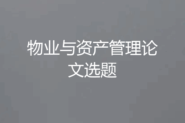 物业与资产管理论文选题