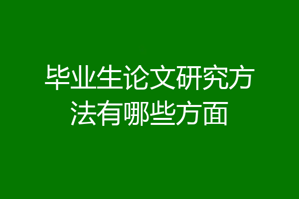 毕业生论文研究方法有哪些方面