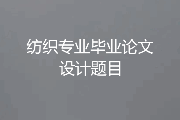 纺织专业毕业论文设计题目
