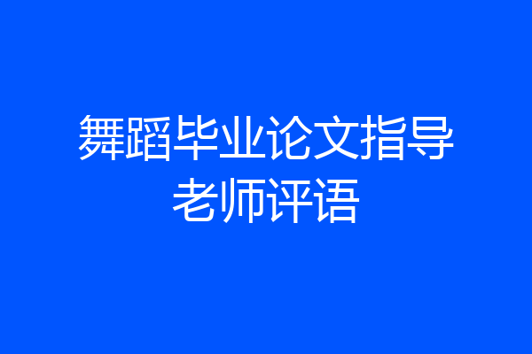 舞蹈毕业论文指导老师评语