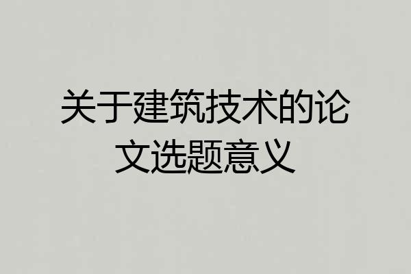 关于建筑技术的论文选题意义