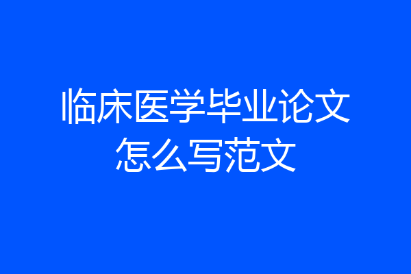 临床医学毕业论文怎么写范文