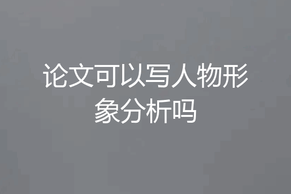 论文可以写人物形象分析吗