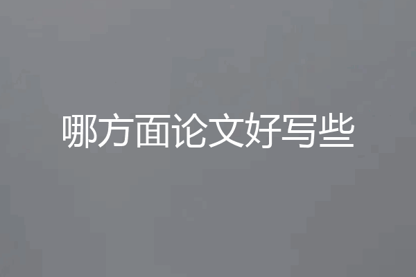 哪方面论文好写些