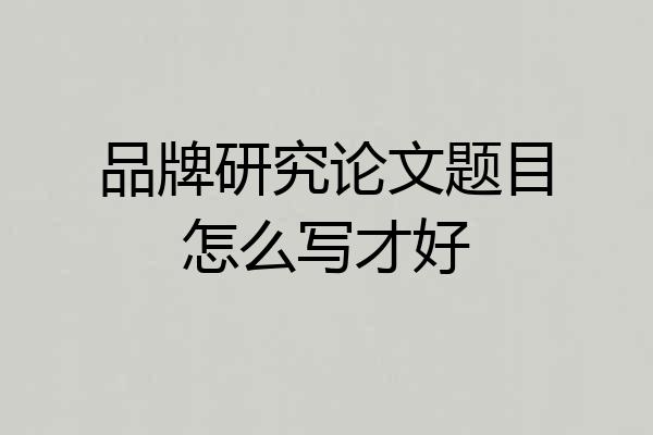 品牌研究论文题目怎么写才好