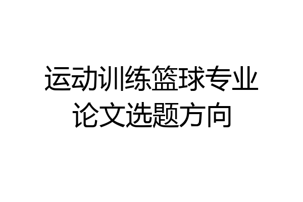 运动训练篮球专业论文选题方向
