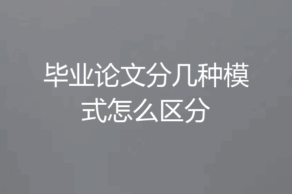 毕业论文分几种模式怎么区分