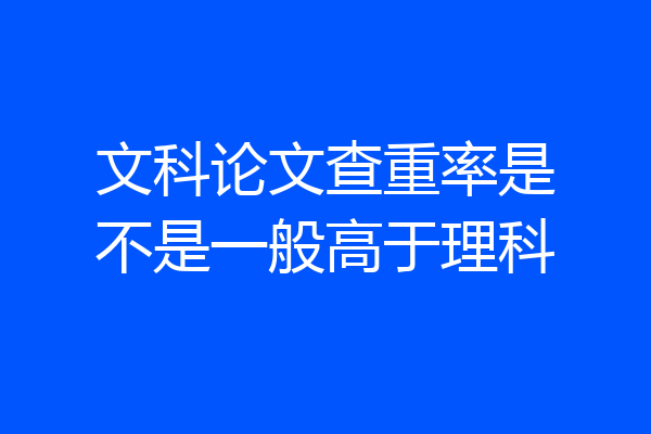 文科论文查重率是不是一般高于理科