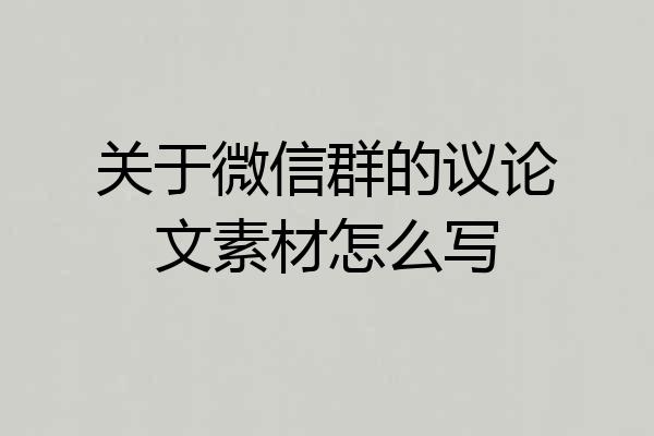 关于微信群的议论文素材怎么写