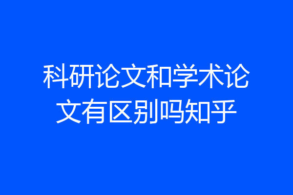 科研论文和学术论文有区别吗知乎
