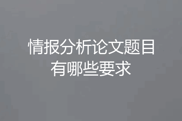 情报分析论文题目有哪些要求