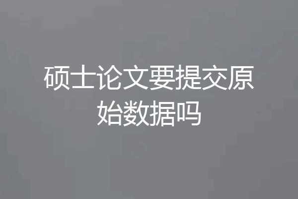 硕士论文要提交原始数据吗