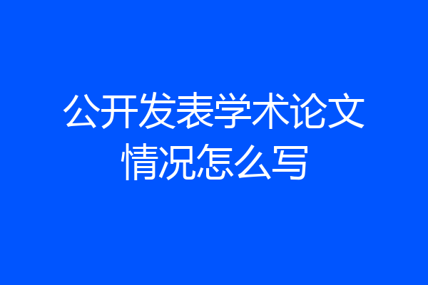 公开发表学术论文情况怎么写