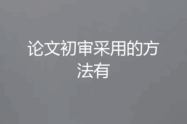 论文初审采用的方法有