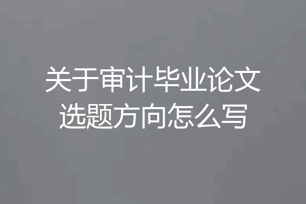 关于审计毕业论文选题方向怎么写