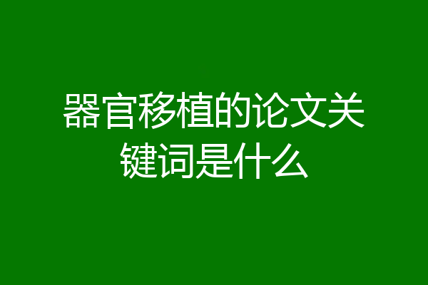 器官移植的论文关键词是什么