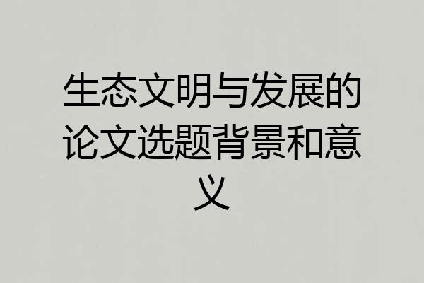 生态文明与发展的论文选题背景和意义