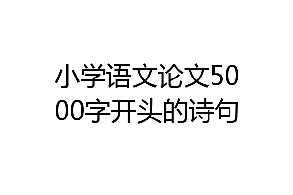 小学语文论文5000字开头的诗句