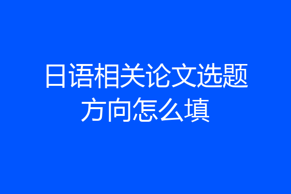 日语相关论文选题方向怎么填