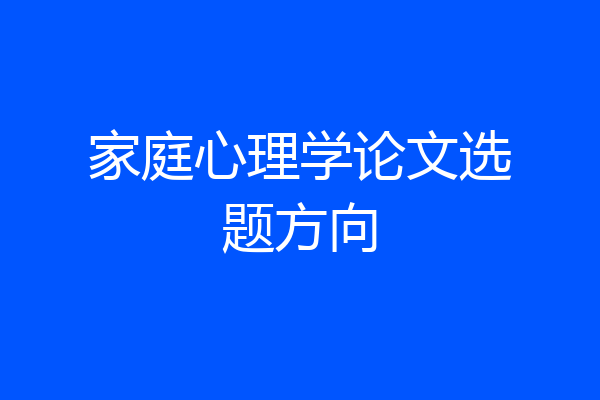 家庭心理学论文选题方向