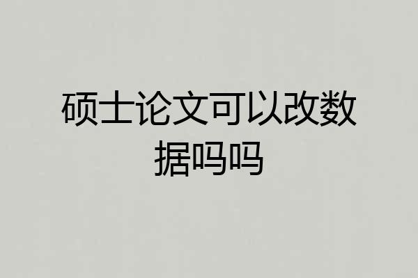 硕士论文可以改数据吗吗