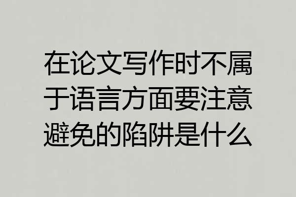 在论文写作时不属于语言方面要注意避免的陷阱是什么