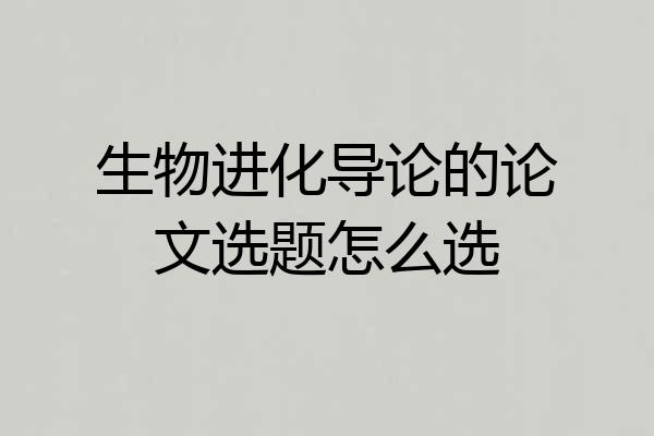 生物进化导论的论文选题怎么选