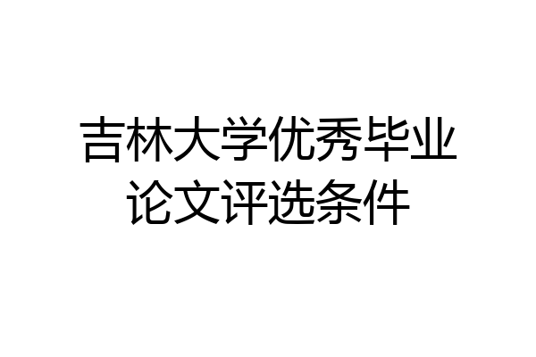 吉林大学优秀毕业论文评选条件