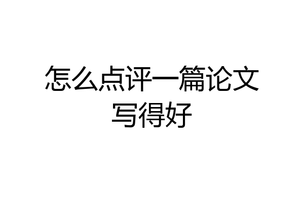 怎么点评一篇论文写得好