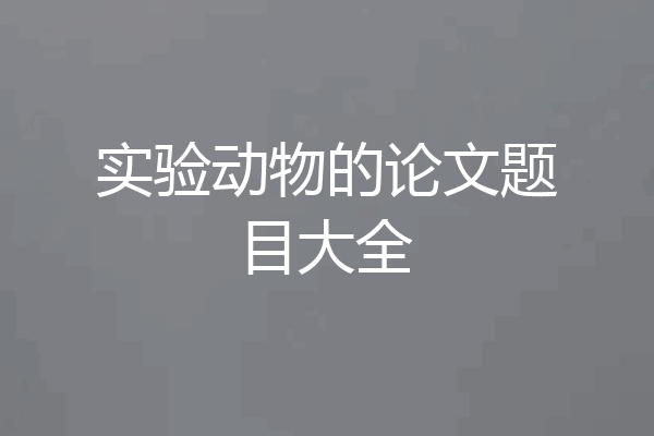 实验动物的论文题目大全