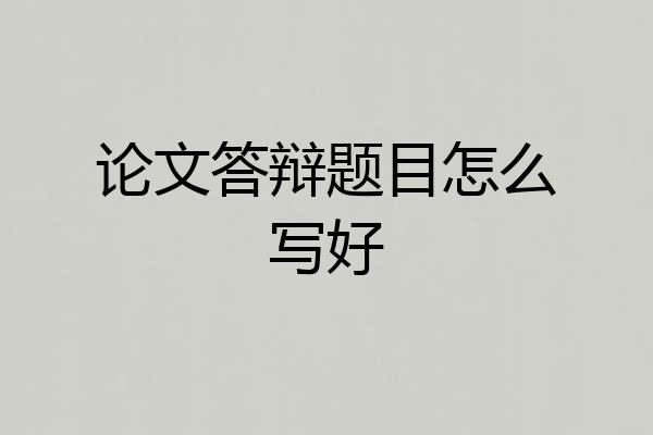 论文答辩题目怎么写好