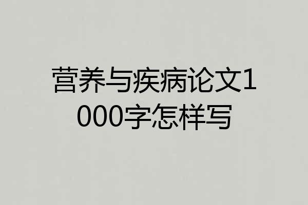 营养与疾病论文1000字怎样写