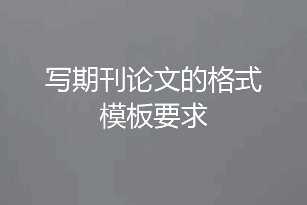 写期刊论文的格式模板要求