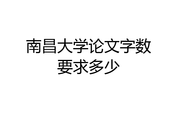 南昌大学论文字数要求多少