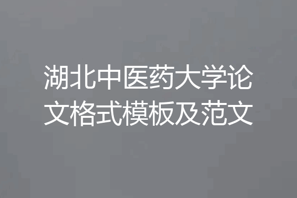 湖北中医药大学论文格式模板及范文
