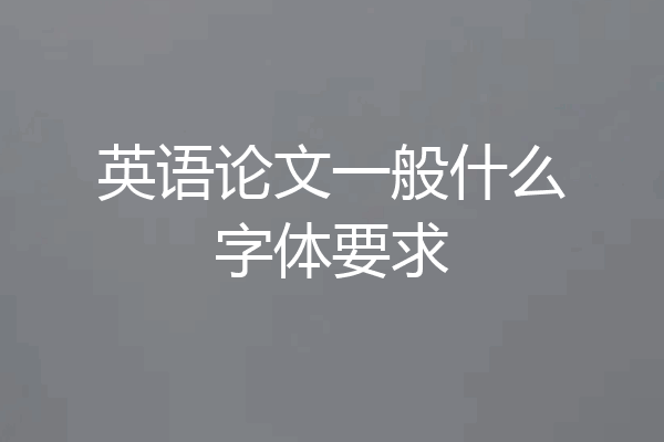 英语论文一般什么字体要求