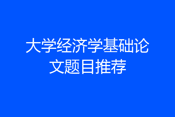 大学经济学基础论文题目推荐