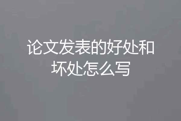 论文发表的好处和坏处怎么写