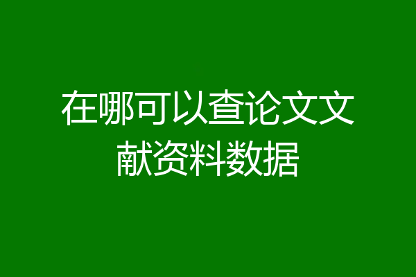 在哪可以查论文文献资料数据