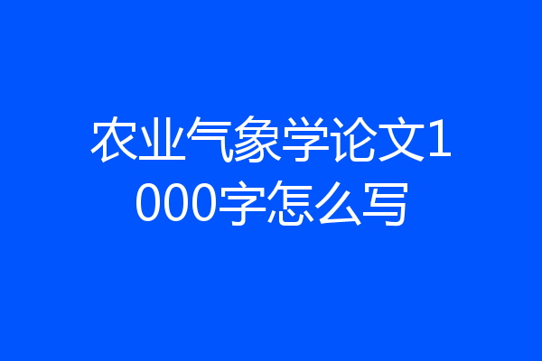 农业气象学论文1000字怎么写