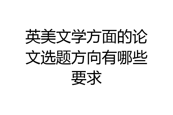 英美文学方面的论文选题方向有哪些要求