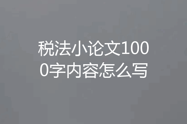 税法小论文1000字内容怎么写