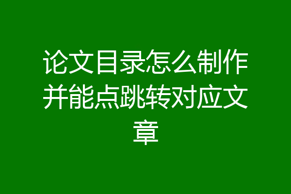 论文目录怎么制作并能点跳转对应文章