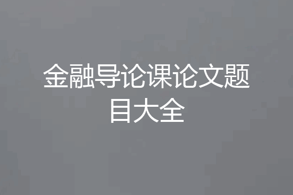 金融导论课论文题目大全