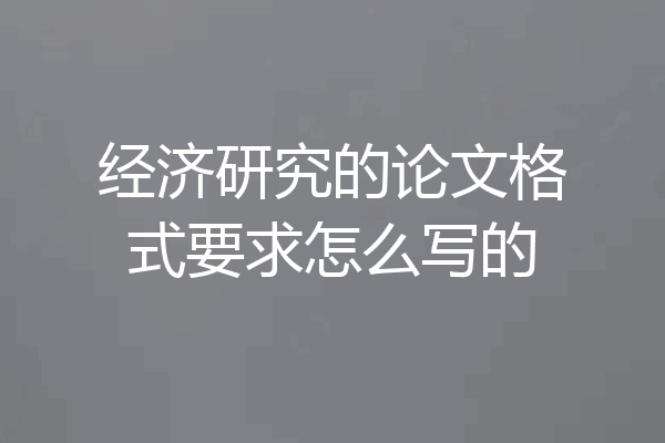 经济研究的论文格式要求怎么写的