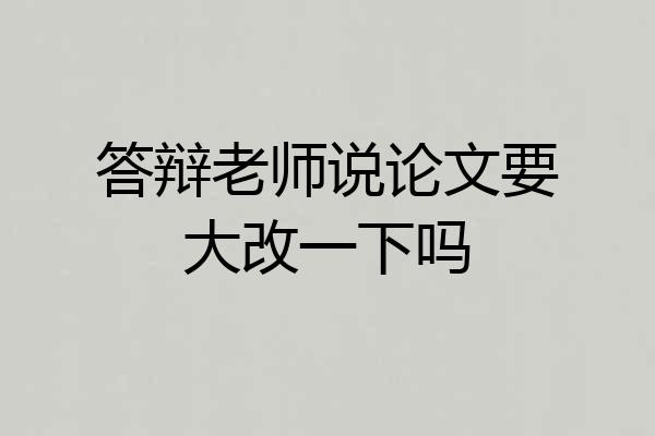 答辩老师说论文要大改一下吗