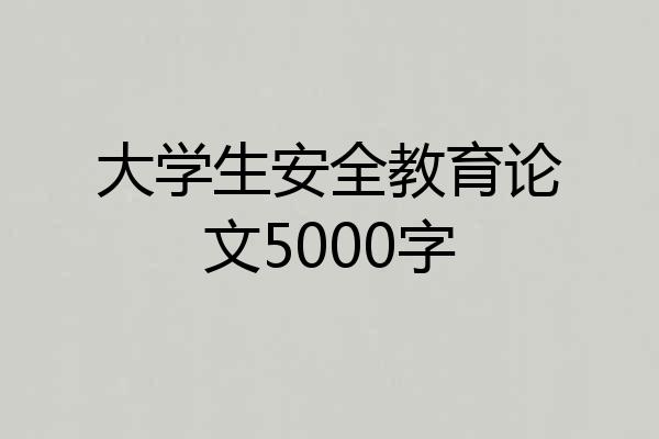 大学生安全教育论文5000字